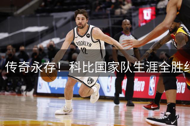 传奇永存！科比国家队生涯全胜纪录揭秘 36场不败神话