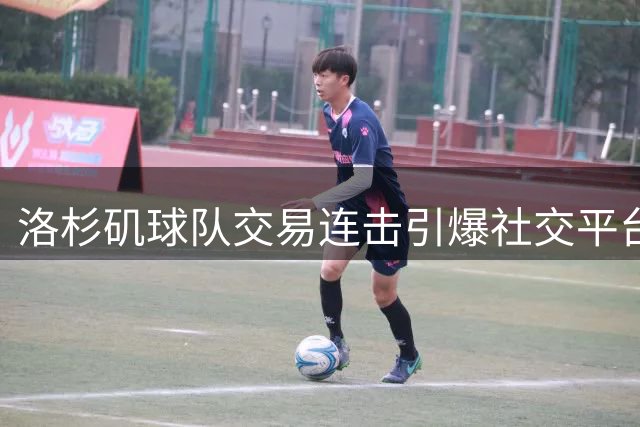 洛杉矶球队交易连击引爆社交平台 湖人球迷深夜"警报"成热议焦点